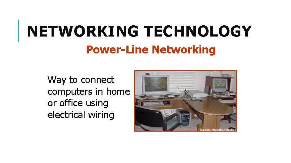 NETWORKING TECHNOLOGY Power-Line Networking Way to connect computers in home or office using electrical