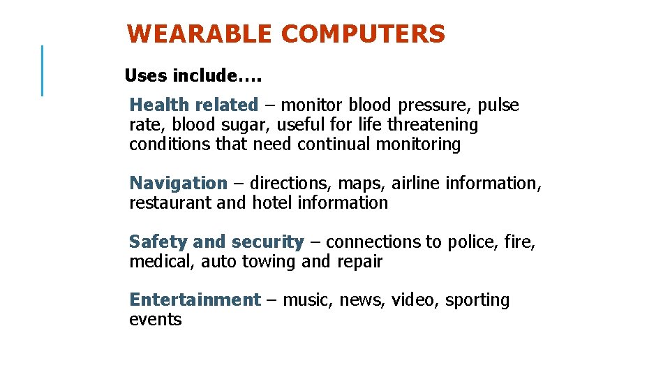 WEARABLE COMPUTERS Uses include…. Health related – monitor blood pressure, pulse rate, blood sugar,