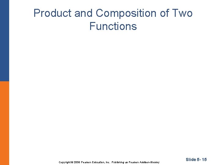 Product and Composition of Two Functions Copyright © 2006 Pearson Education, Inc. Publishing as