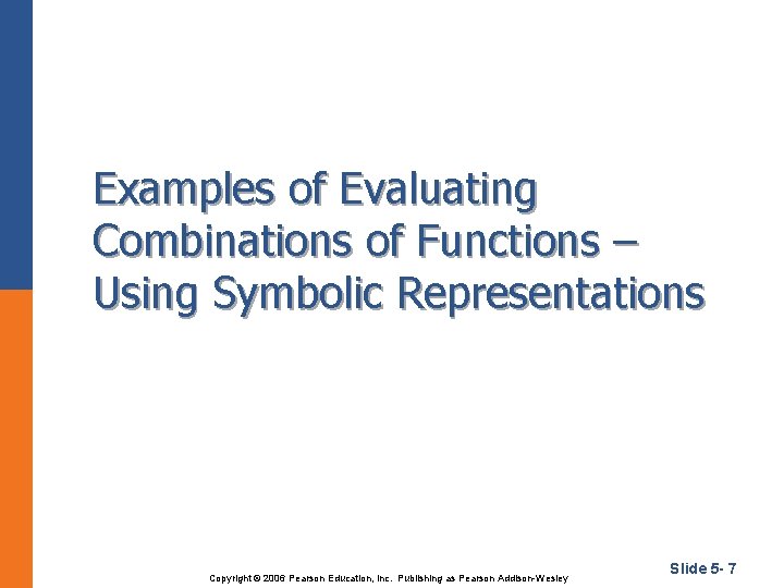 Examples of Evaluating Combinations of Functions – Using Symbolic Representations Copyright © 2006 Pearson