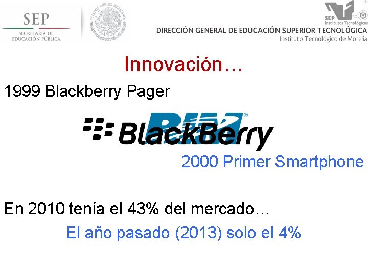 Innovación… 1999 Blackberry Pager 2000 Primer Smartphone En 2010 tenía el 43% del mercado…