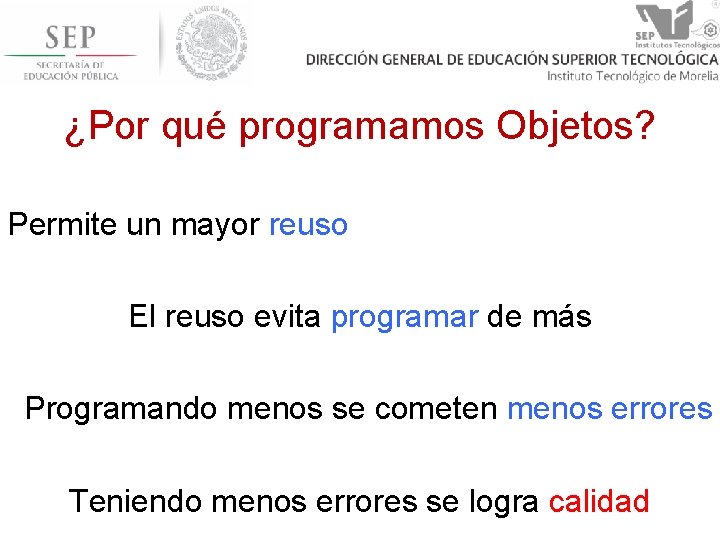 ¿Por qué programamos Objetos? Permite un mayor reuso El reuso evita programar de más