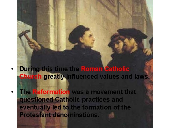  • During this time the Roman Catholic Church greatly influenced values and laws.