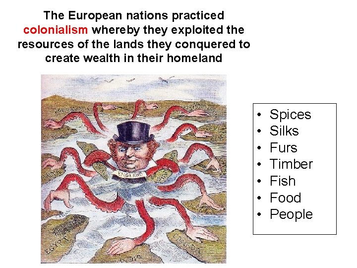 The European nations practiced colonialism whereby they exploited the resources of the lands they