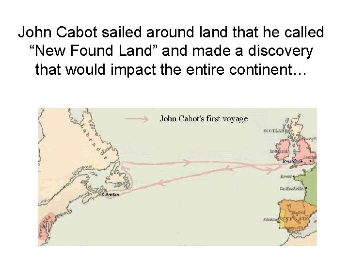 John Cabot sailed around land that he called “New Found Land” and made a