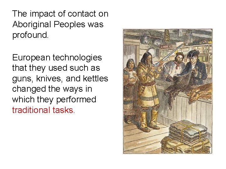 The impact of contact on Aboriginal Peoples was profound. European technologies that they used