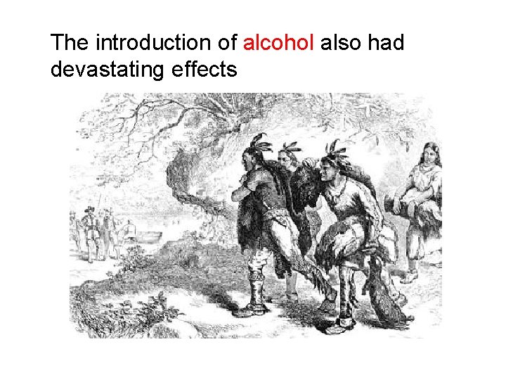 The introduction of alcohol also had devastating effects 