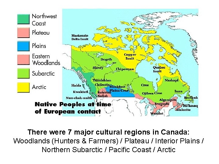 There were 7 major cultural regions in Canada: Woodlands (Hunters & Farmers) / Plateau