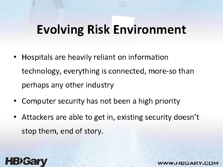 Evolving Risk Environment • Hospitals are heavily reliant on information technology, everything is connected,
