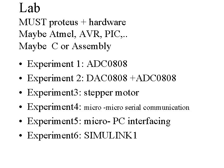 Lab MUST proteus + hardware Maybe Atmel, AVR, PIC, . . Maybe C or