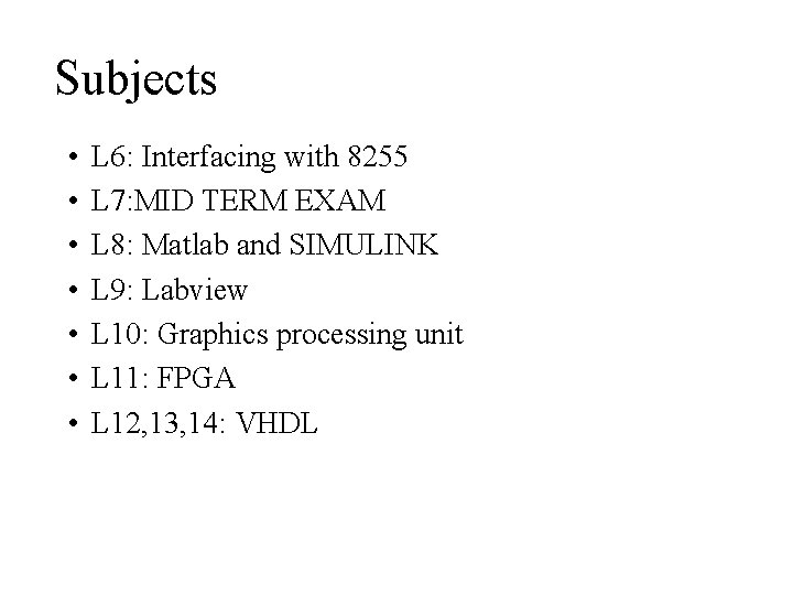 Subjects • • L 6: Interfacing with 8255 L 7: MID TERM EXAM L