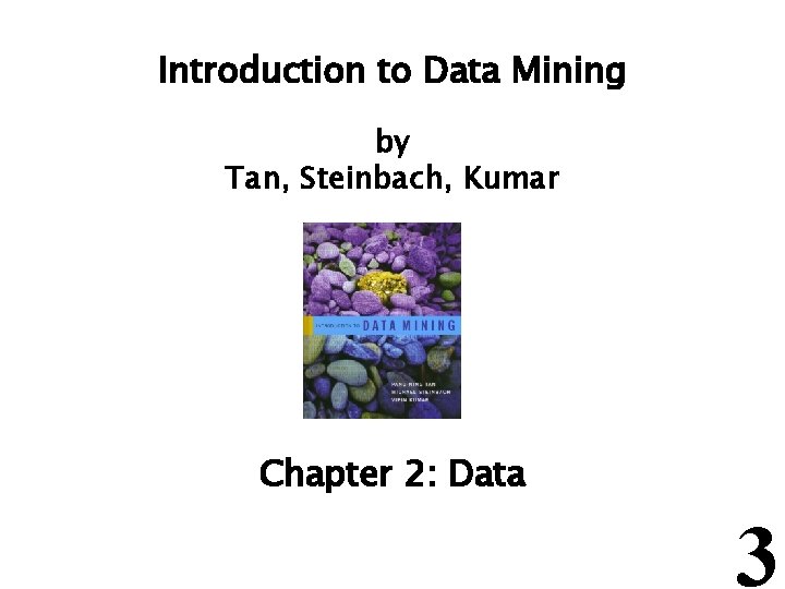 Introduction to Data Mining by Tan, Steinbach, Kumar Chapter 2: Data 3 