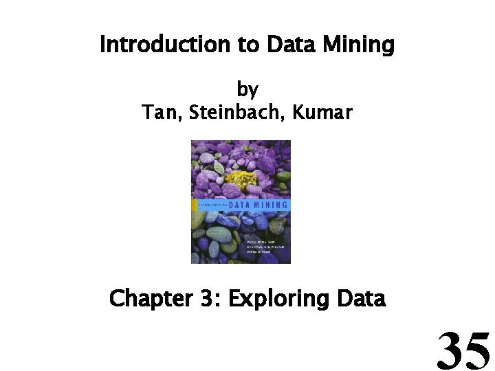 Introduction to Data Mining by Tan, Steinbach, Kumar Chapter 3: Exploring Data 35 