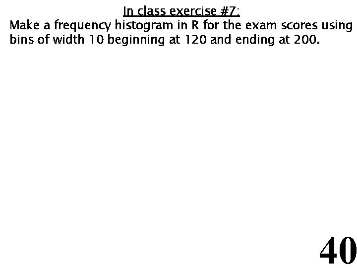 In class exercise #7: Make a frequency histogram in R for the exam scores