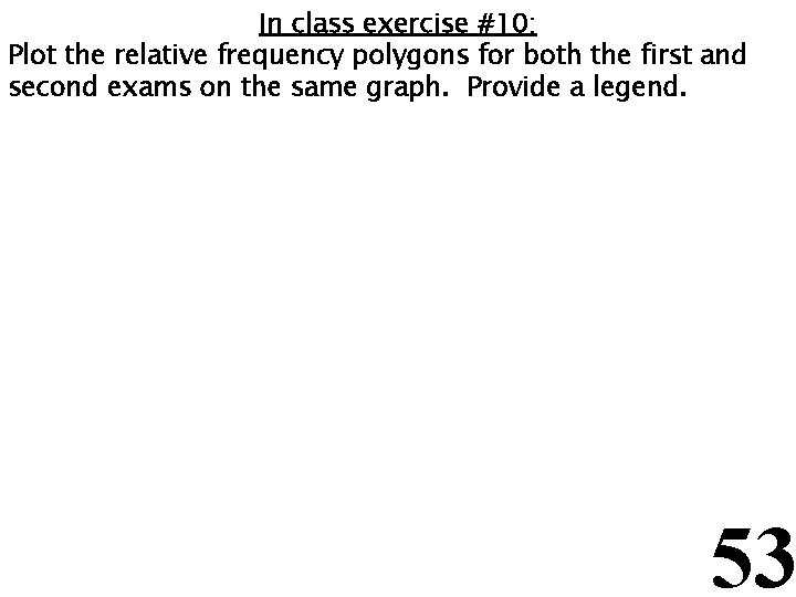 In class exercise #10: Plot the relative frequency polygons for both the first and