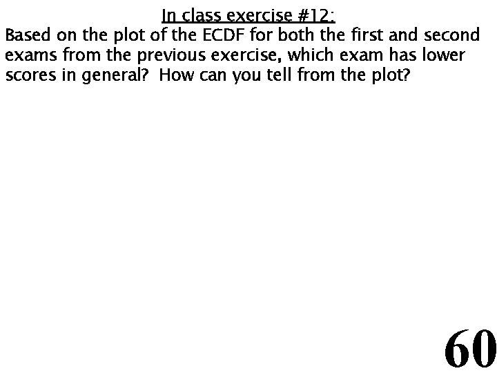 In class exercise #12: Based on the plot of the ECDF for both the