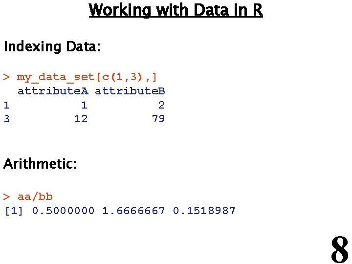 Working with Data in R Indexing Data: > my_data_set[c(1, 3), ] attribute. A attribute.