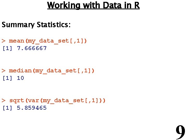 Working with Data in R Summary Statistics: > mean(my_data_set[, 1]) [1] 7. 666667 >