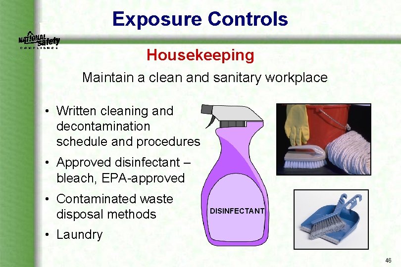 Exposure Controls Housekeeping Maintain a clean and sanitary workplace • Written cleaning and decontamination