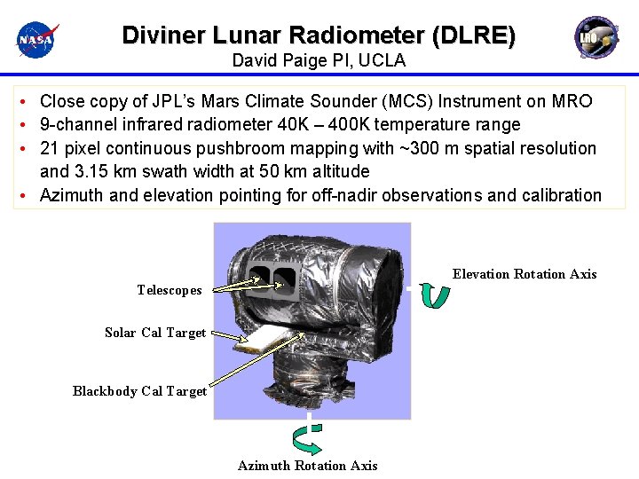 Diviner Lunar Radiometer (DLRE) David Paige PI, UCLA • Close copy of JPL’s Mars