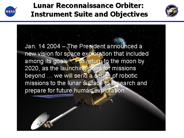 Lunar Reconnaissance Orbiter: Instrument Suite and Objectives Jan. 14 2004 – The President announced