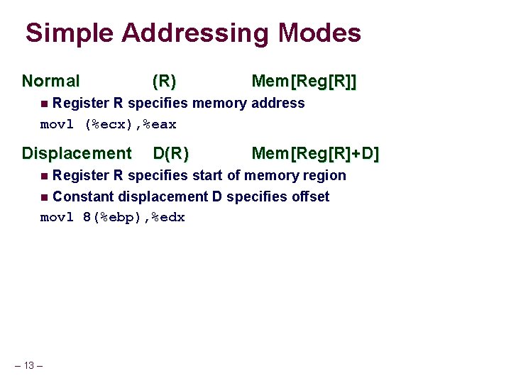 Simple Addressing Modes Normal (R) Mem[Reg[R]] Register R specifies memory address movl (%ecx), %eax