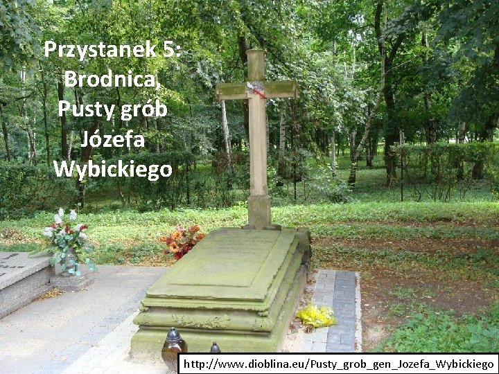 Przystanek 5: Brodnica, Pusty grób Józefa Wybickiego http: //www. dioblina. eu/Pusty_grob_gen_Jozefa_Wybickiego 