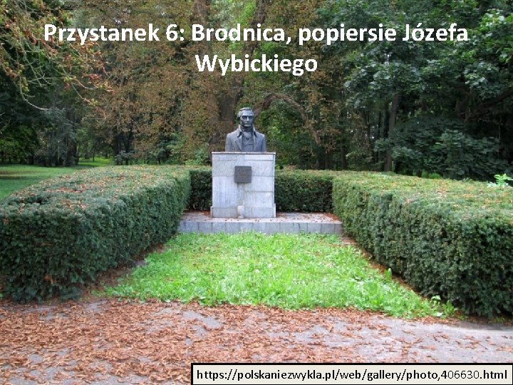 Przystanek 6: Brodnica, popiersie Józefa Wybickiego https: //polskaniezwykla. pl/web/gallery/photo, 406630. html 