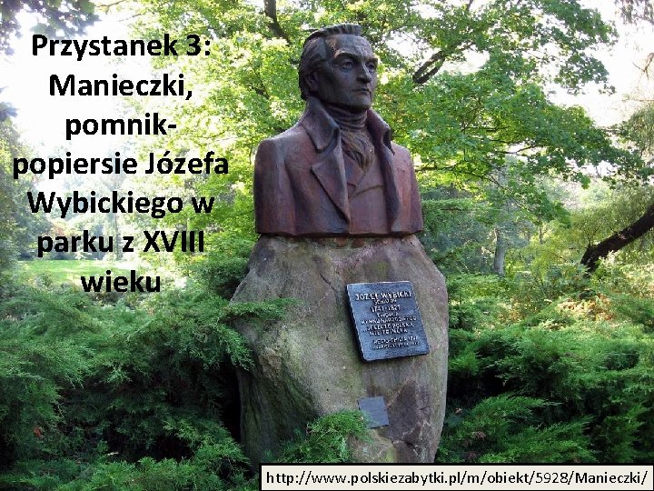 Przystanek 3: Manieczki, pomnikpopiersie Józefa Wybickiego w parku z XVIII wieku http: //www. polskiezabytki.