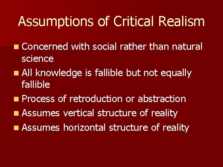Assumptions of Critical Realism n Concerned with social rather than natural science n All