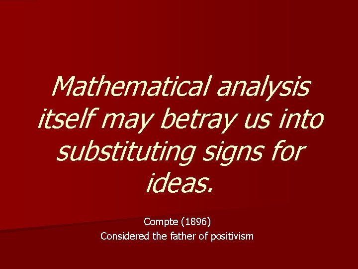 Mathematical analysis itself may betray us into substituting signs for ideas. Compte (1896) Considered