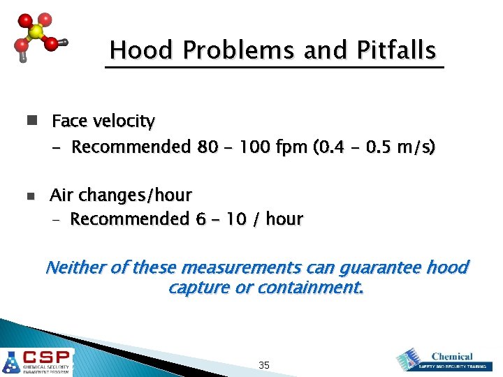 Hood Problems and Pitfalls n Face velocity - Recommended 80 - 100 fpm (0.