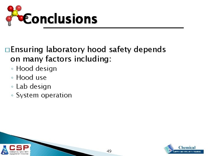 Conclusions � Ensuring laboratory hood safety depends on many factors including: ◦ ◦ Hood
