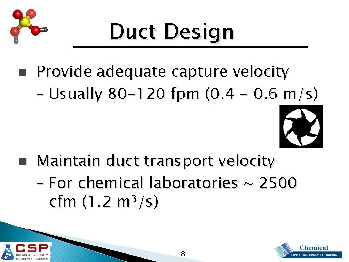 Duct Design n n Provide adequate capture velocity – Usually 80 -120 fpm (0.