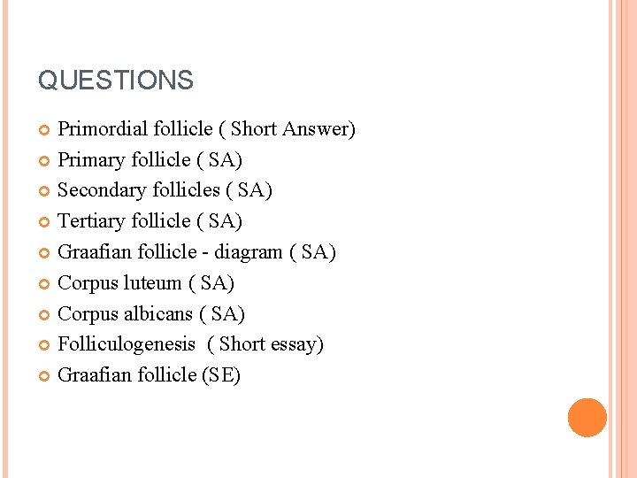 QUESTIONS Primordial follicle ( Short Answer) Primary follicle ( SA) Secondary follicles ( SA)