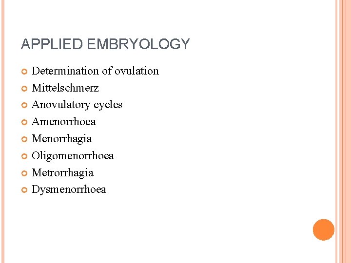 APPLIED EMBRYOLOGY Determination of ovulation Mittelschmerz Anovulatory cycles Amenorrhoea Menorrhagia Oligomenorrhoea Metrorrhagia Dysmenorrhoea 