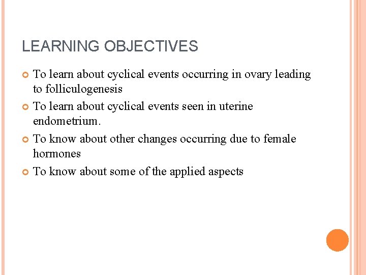 LEARNING OBJECTIVES To learn about cyclical events occurring in ovary leading to folliculogenesis To