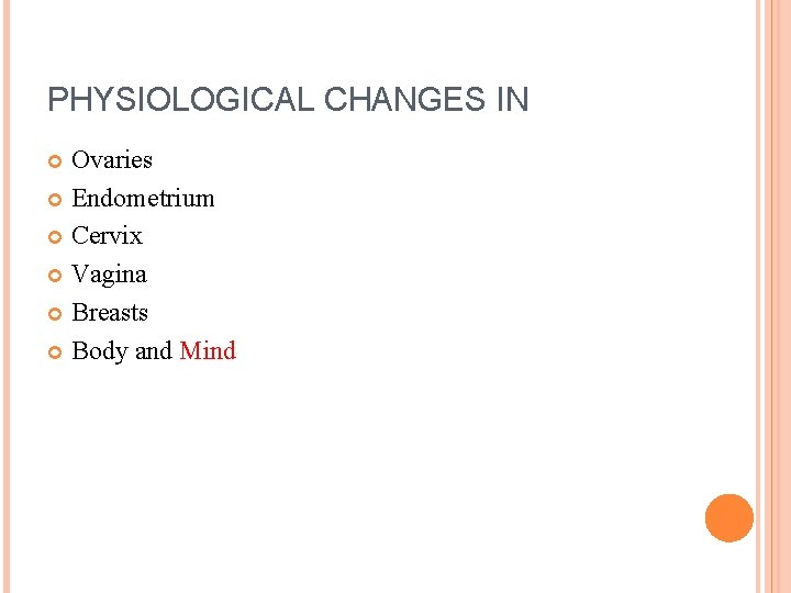 PHYSIOLOGICAL CHANGES IN Ovaries Endometrium Cervix Vagina Breasts Body and Mind 