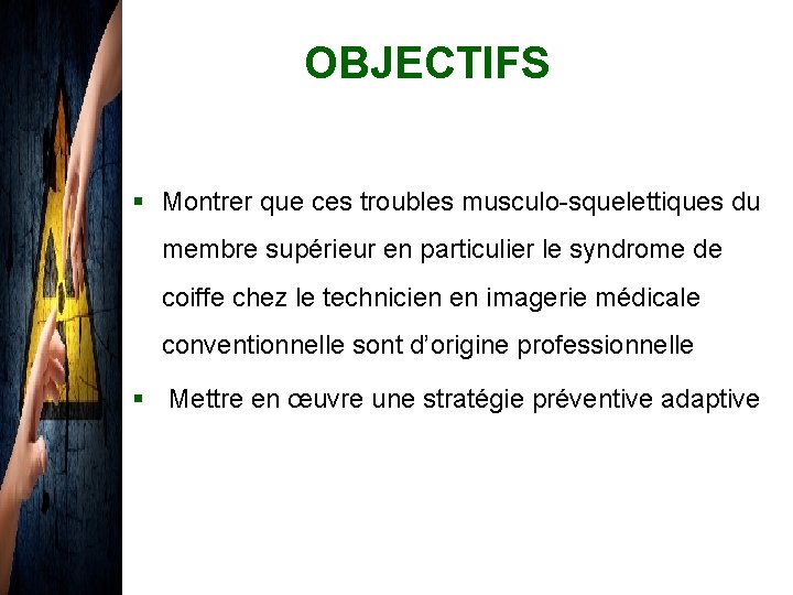 OBJECTIFS § Montrer que ces troubles musculo-squelettiques du membre supérieur en particulier le syndrome