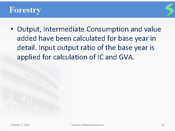 Forestry • Output, Intermediate Consumption and value added have been calculated for base year