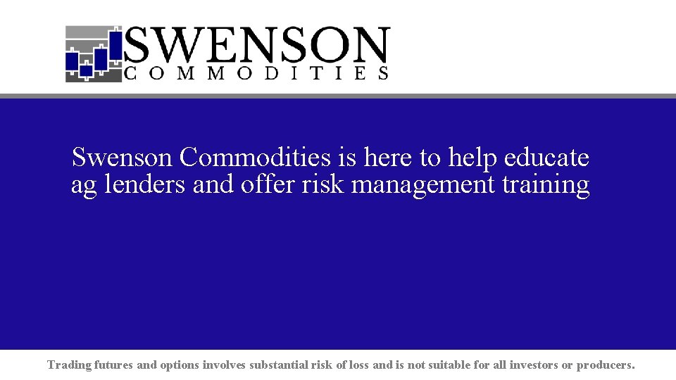 Swenson Commodities is here to help educate ag lenders and offer risk management training