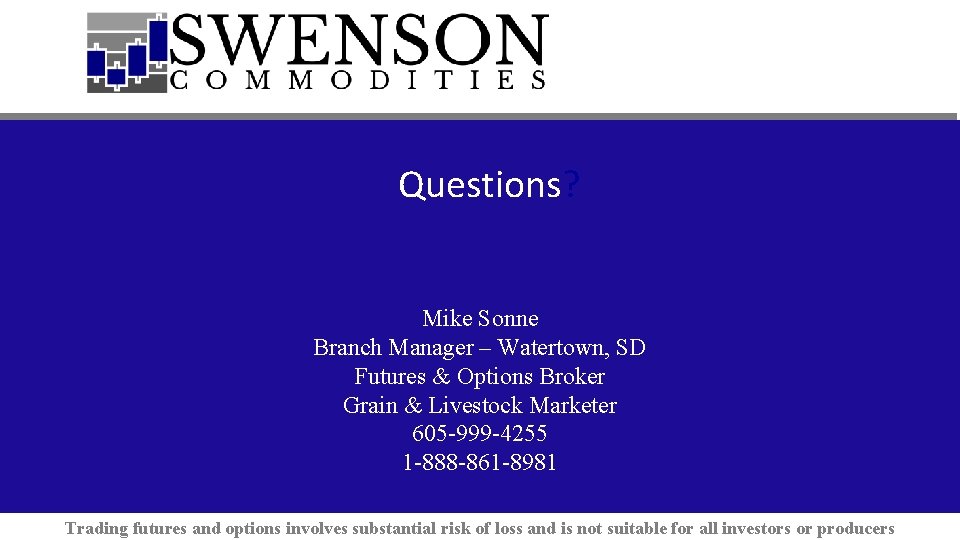 Questions? Mike Sonne Branch Manager – Watertown, SD Futures & Options Broker Grain &