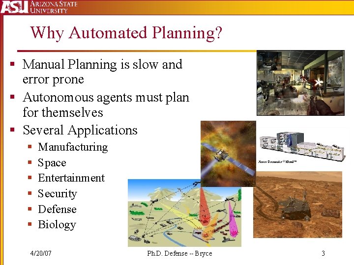 Why Automated Planning? § Manual Planning is slow and error prone § Autonomous agents