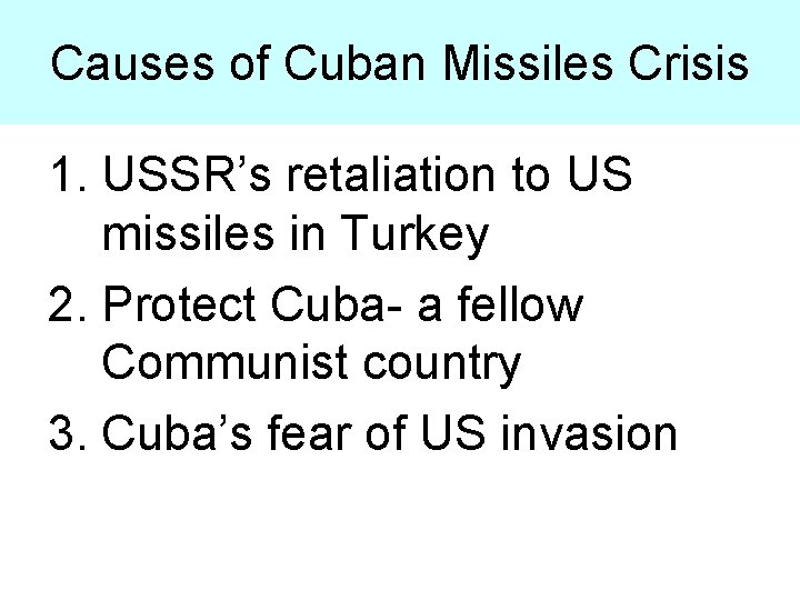 Causes of Cuban Missiles Crisis 1. USSR’s retaliation to US missiles in Turkey 2.