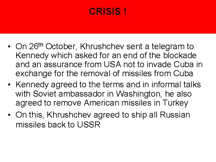 CRISIS ! • On 26 th October, Khrushchev sent a telegram to Kennedy which