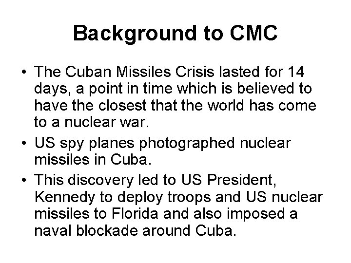 Background to CMC • The Cuban Missiles Crisis lasted for 14 days, a point