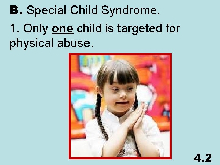 B. Special Child Syndrome. 1. Only one child is targeted for physical abuse. 4.