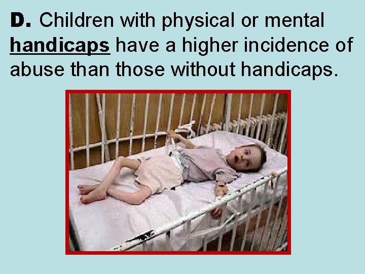 D. Children with physical or mental handicaps have a higher incidence of abuse than