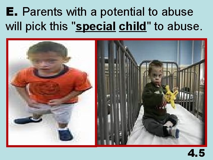 E. Parents with a potential to abuse will pick this "special child" to abuse.