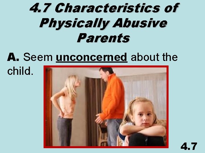 4. 7 Characteristics of Physically Abusive Parents A. Seem unconcerned about the child. 4.